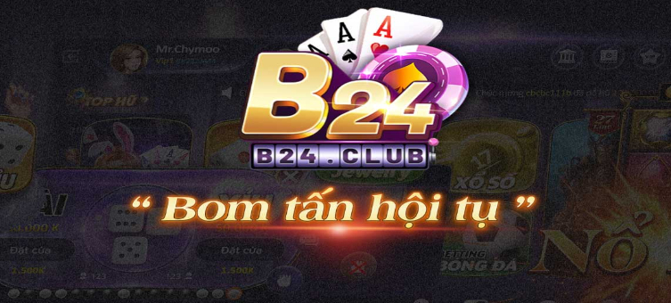B24 club - siêu phẩm giải trí với những bom tấn khủng