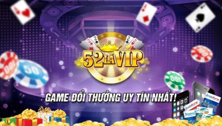 52 VIP Đổi Thưởng – Tải 52 Vip Đổi Thưởng iOS, Android, APK – Cổng game 52 VIP Đổi Thưởng